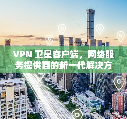 VPN 卫星客户端，网络服务提供商的新一代解决方案