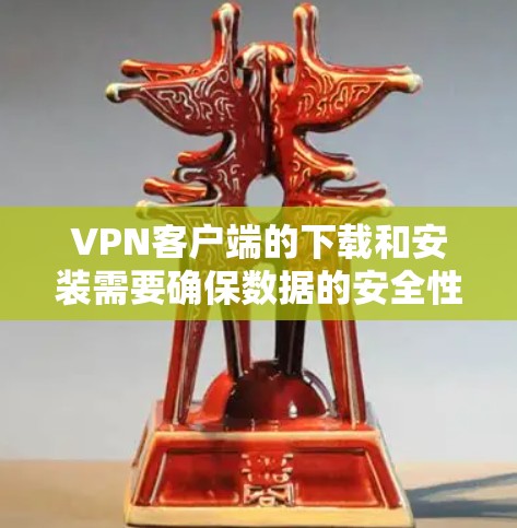 VPN客户端的下载和安装需要确保数据的安全性和可信度。以下是一些推荐的VPN客户端及其下载链接和安装步骤 VPN客户端的下载和安装需要确保数据的安全性和可信度。以下是一些推荐的VPN客户端及其下载链接和安装步骤