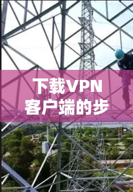 下载VPN客户端的步骤如下