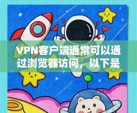VPN客户端通常可以通过浏览器访问,以下是一些常见的VPN服务器和访问入口,帮助您访问这些服务器 VPN客户端通常可以通过浏览器访问,以下是一些常见的VPN服务器和访问入口,帮助您访问这些服务器