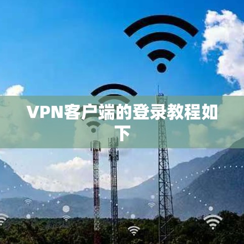 VPN客户端的登录教程如下 VPN客户端的登录教程如下