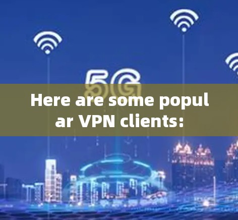 Here are some popular VPN clients: Here are some popular VPN clients: