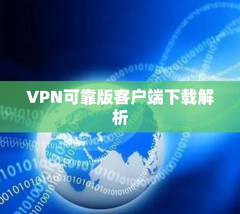 VPN可靠版客户端下载解析