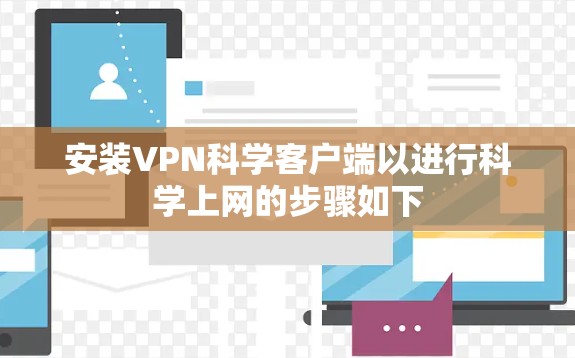 安装VPN科学客户端以进行科学上网的步骤如下
