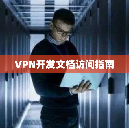 VPN开发文档访问指南 VPN开发文档访问指南
