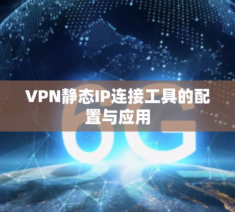 VPN静态IP连接工具的配置与应用