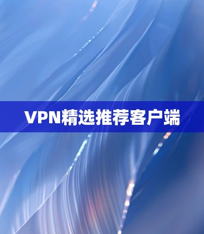 VPN精选推荐客户端