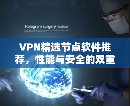 VPN精选节点软件推荐,性能与安全的双重保障 VPN精选节点软件推荐,性能与安全的双重保障