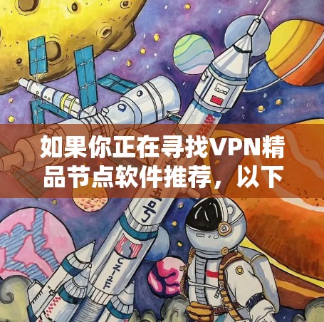 如果你正在寻找VPN精品节点软件推荐,以下是一些经过验证的高质量VPN软件推荐,涵盖了国内外知名品牌和开源项目,适合不同需求的用户 如果你正在寻找VPN精品节点软件推荐,以下是一些经过验证的高质量VPN软件推荐,涵盖了国内外知名品牌和开源项目,适合不同需求的用户