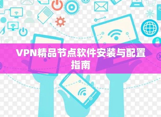 VPN精品节点软件安装与配置指南