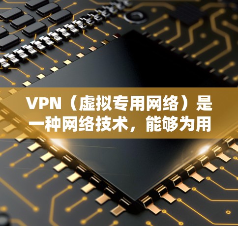 VPN（虚拟专用网络）是一种网络技术，能够为用户提供匿名的互联网访问，同时保护隐私和安全。VPN服务提供商提供不同的版本和套餐，满足不同用户的需求