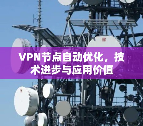 VPN节点自动优化，技术进步与应用价值