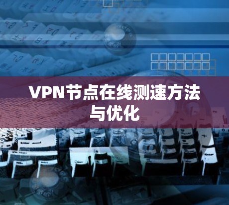 VPN节点在线测速方法与优化