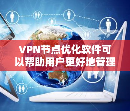 VPN节点优化软件可以帮助用户更好地管理和优化VPN网络的性能,例如速度、连接稳定性和安全性。以下是一些常用的VPN节点优化软件和工具,供你参考 VPN节点优化软件可以帮助用户更好地管理和优化VPN网络的性能,例如速度、连接稳定性和安全性。以下是一些常用的VPN节点优化软件和工具,供你参考