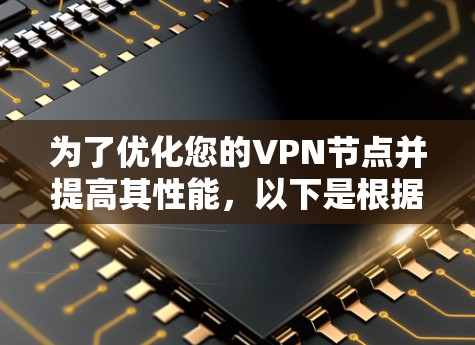为了优化您的VPN节点并提高其性能，以下是根据您的需求和考虑因素整理的分步指南
