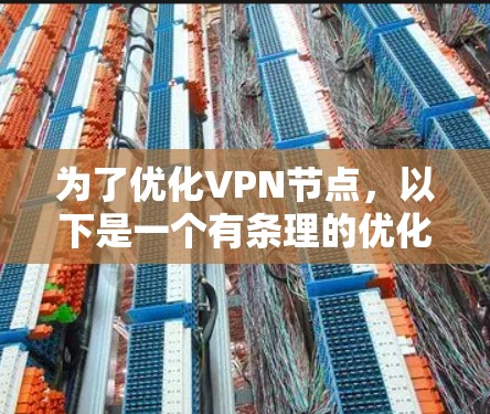 为了优化VPN节点，以下是一个有条理的优化步骤和建议