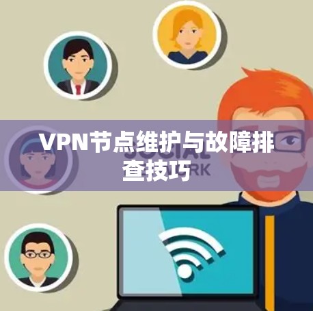 VPN节点维护与故障排查技巧