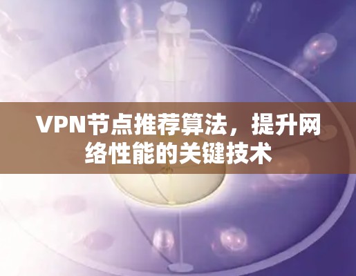 VPN节点推荐算法，提升网络性能的关键技术