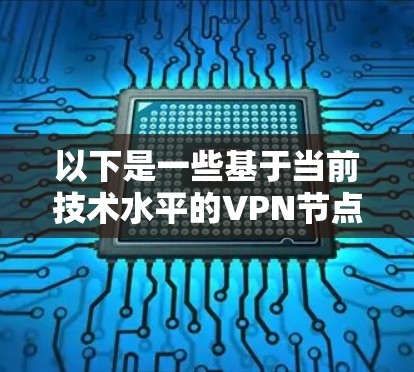 以下是一些基于当前技术水平的VPN节点推荐，这些推荐基于速度、稳定性、隐私保护等因素