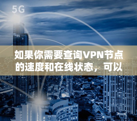如果你需要查询VPN节点的速度和在线状态，可以按照以下步骤操作