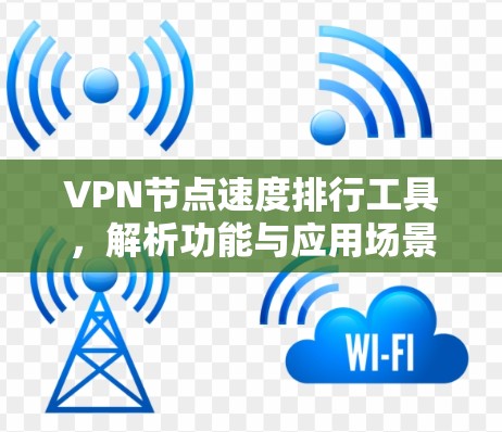 VPN节点速度排行工具，解析功能与应用场景