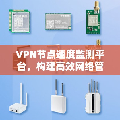 VPN节点速度监测平台，构建高效网络管理新工具