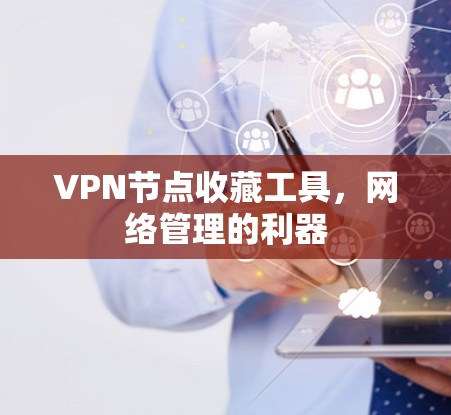VPN节点收藏工具，网络管理的利器