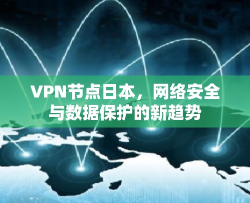 VPN节点日本，网络安全与数据保护的新趋势