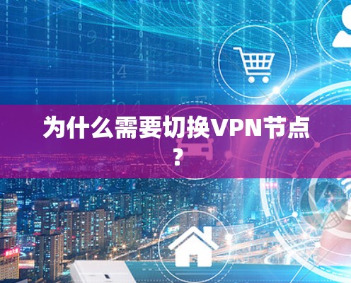 为什么需要切换VPN节点？