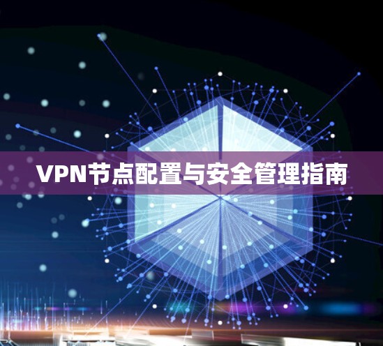 VPN节点配置与安全管理指南