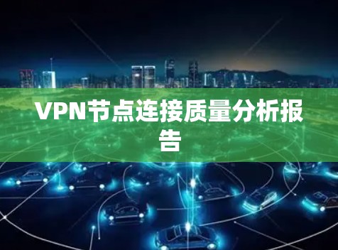 VPN节点连接质量分析报告