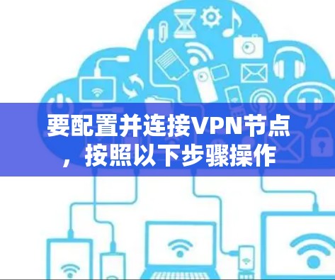 要配置并连接VPN节点，按照以下步骤操作