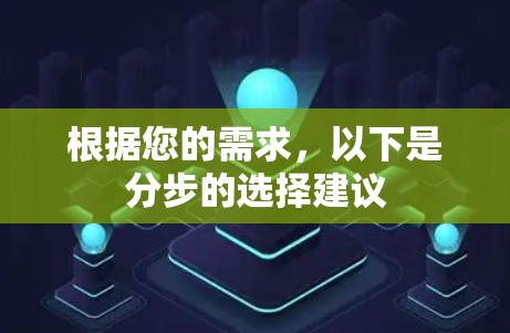 根据您的需求，以下是分步的选择建议