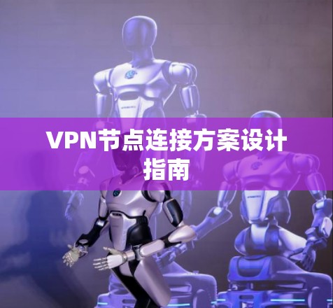 VPN节点连接方案设计指南