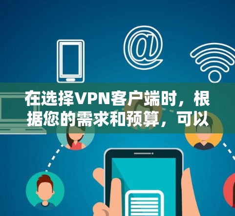 在选择VPN客户端时，根据您的需求和预算，可以从以下推荐中找到最适合您的方案