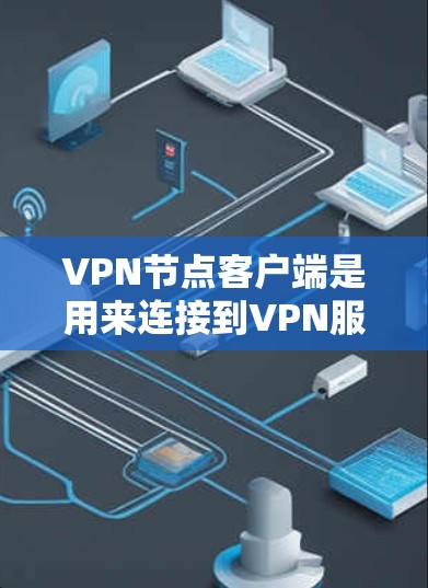 VPN节点客户端是用来连接到VPN服务器并建立安全隧道的应用程序。根据你的需求和使用场景，以下是一些常用的VPN客户端推荐