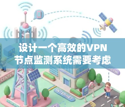 设计一个高效的VPN节点监测系统需要考虑多个方面，确保实时监控和及时响应。以下是对该系统的详细设计