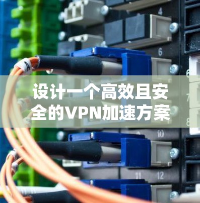 设计一个高效且安全的VPN加速方案需要综合考虑用户需求、技术选型、节点部署、优化配置和安全防护等多个方面。以下是一个分步骤的设计方案