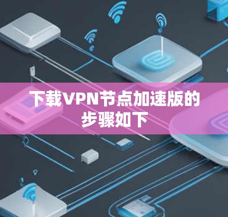 下载VPN节点加速版的步骤如下