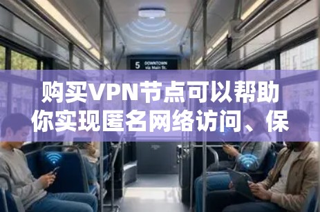 购买VPN节点可以帮助你实现匿名网络访问、保护隐私、突破地域限制等功能。以下是一份VPN节点购买指南,供你参考 购买VPN节点可以帮助你实现匿名网络访问、保护隐私、突破地域限制等功能。以下是一份VPN节点购买指南,供你参考