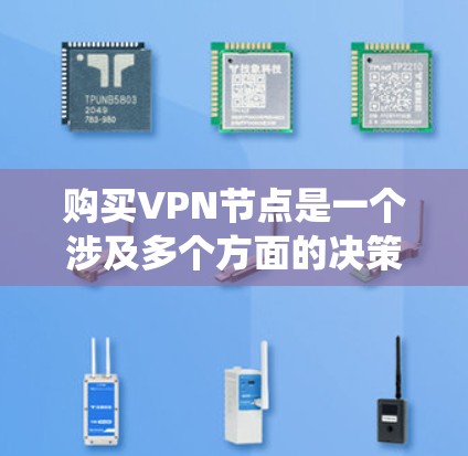 购买VPN节点是一个涉及多个方面的决策，以下是对该过程的系统化总结和建议