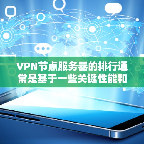 VPN节点服务器的排行通常是基于一些关键性能和可靠性指标来评估的。以下是一些常见的评估指标和可能的排名方式（仅供参考）