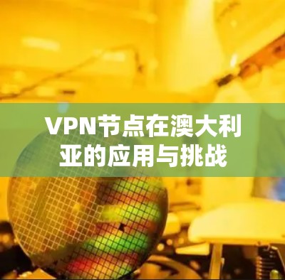 VPN节点在澳大利亚的应用与挑战
