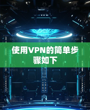 使用VPN的简单步骤如下