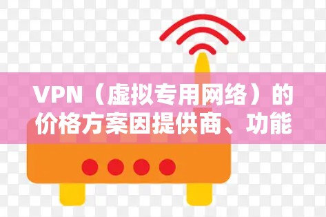 VPN（虚拟专用网络）的价格方案因提供商、功能、服务质量以及目标用户而有所不同。以下是对VPN价格方案的一般分析和对比，帮助你更好地选择适合自己的服务