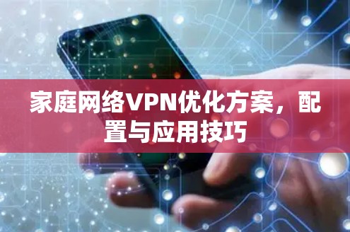 家庭网络VPN优化方案，配置与应用技巧