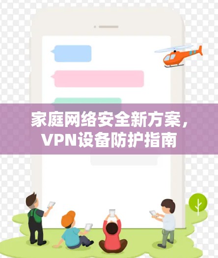 家庭网络安全新方案，VPN设备防护指南