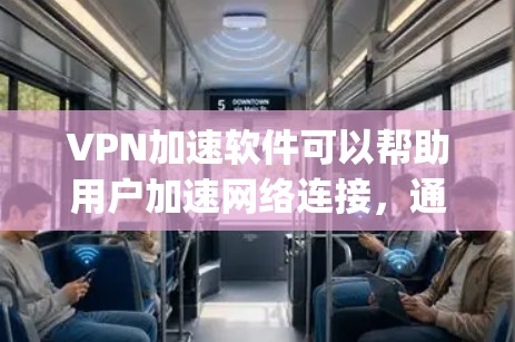 VPN加速软件可以帮助用户加速网络连接，通常用于访问远程服务器、加速云服务或解决网络连接速度问题。以下是安装和配置VPN加速软件的基本步骤，假设你使用的是OpenVPN或类似的VPN加速软件