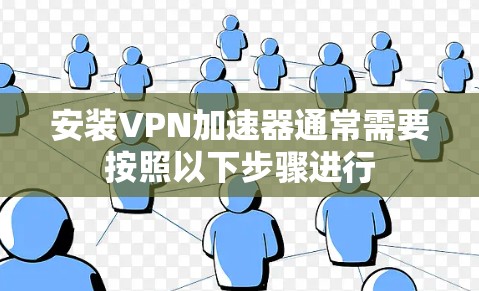 安装VPN加速器通常需要按照以下步骤进行