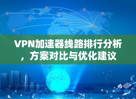 VPN加速器线路排行分析，方案对比与优化建议